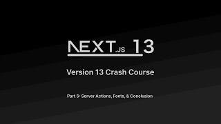 Next.js 13 Update | Episode #5 | Server Actions, Fonts, & Conclusion